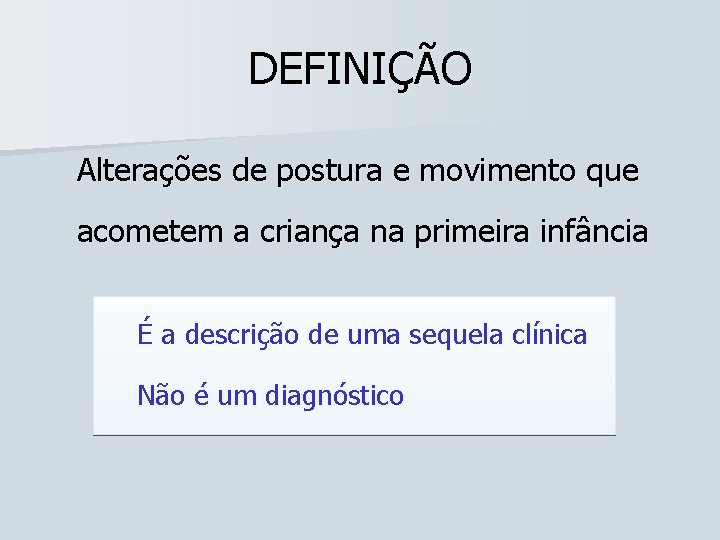 DEFINIÇÃO Alterações de postura e movimento que acometem a criança na primeira infância É