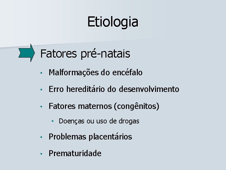 Etiologia Fatores pré-natais • Malformações do encéfalo • Erro hereditário do desenvolvimento • Fatores