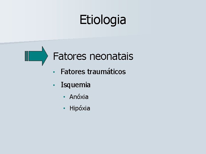 Etiologia Fatores neonatais • Fatores traumáticos • Isquemia • Anóxia • Hipóxia 