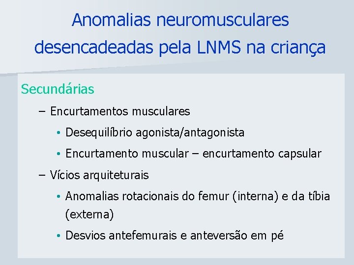 Anomalias neuromusculares desencadeadas pela LNMS na criança Secundárias – Encurtamentos musculares • Desequilíbrio agonista/antagonista