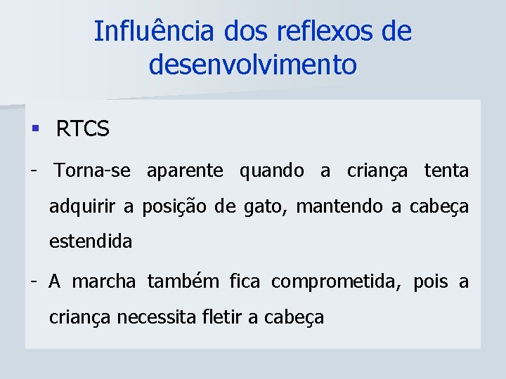 Influência dos reflexos de desenvolvimento § RTCS - Torna-se aparente quando a criança tenta