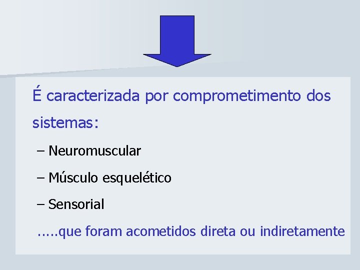 É caracterizada por comprometimento dos sistemas: – Neuromuscular – Músculo esquelético – Sensorial. .