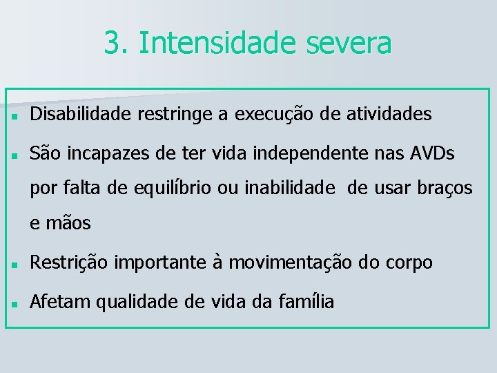 3. Intensidade severa n Disabilidade restringe a execução de atividades n São incapazes de