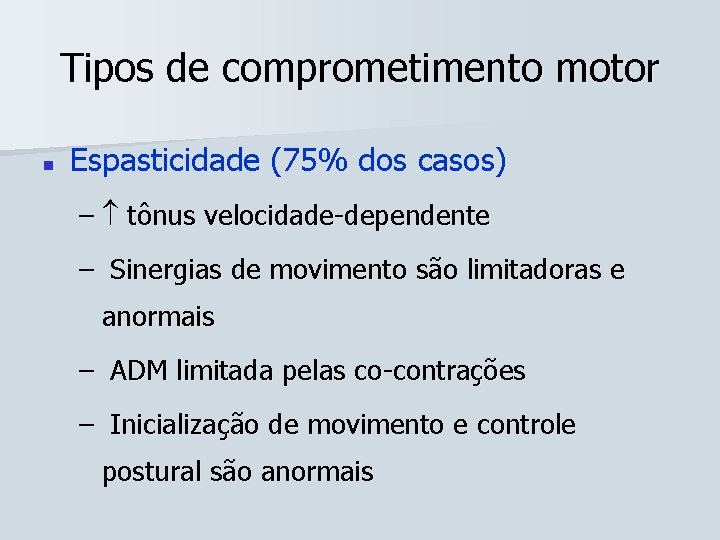 Tipos de comprometimento motor n Espasticidade (75% dos casos) – tônus velocidade-dependente – Sinergias