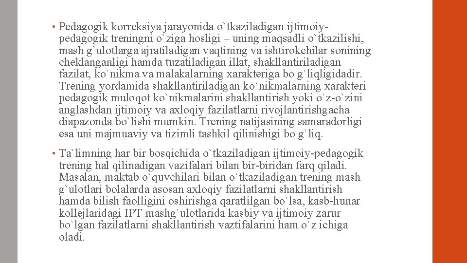  • Pеdagogik korrеksiya jarayonida o`tkaziladigan ijtimoiypеdagogik trеningni o`ziga hosligi – uning maqsadli o`tkazilishi,