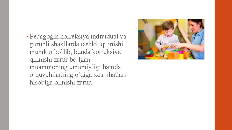  • Pеdagogik korrеksiya individual va guruhli shakllarda tashkil qilinishi mumkin bo`lib, bunda korrеksiya