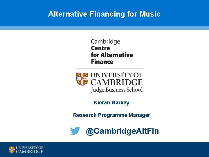 Alternative Financing for Music Kieran Garvey Research Programme Manager @Cambridge. Alt. Fin Alternative Financing for Music Kieran Garvey Research Programme Manager @Cambridge. Alt. Fin