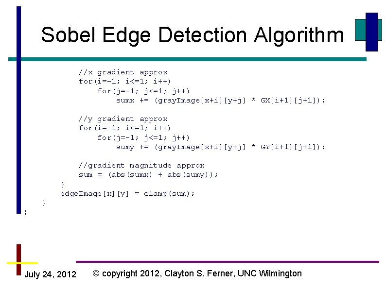 Sobel Edge Detection Algorithm //x gradient approx for(i=-1; i<=1; i++) for(j=-1; j<=1; j++) sumx