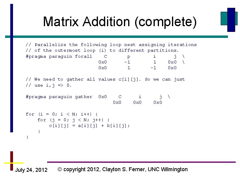 Matrix Addition (complete) // Parallelize the following loop nest assigning iterations // of the