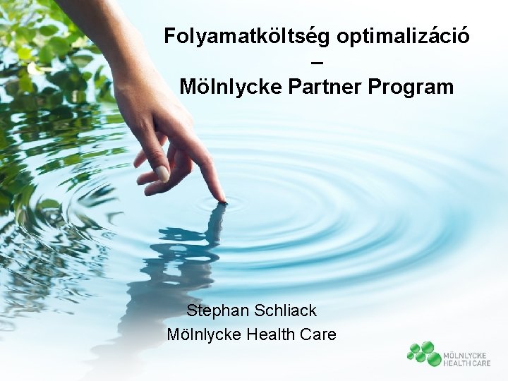Folyamatköltség optimalizáció – Mölnlycke Partner Program Stephan Schliack Mölnlycke Health Care 