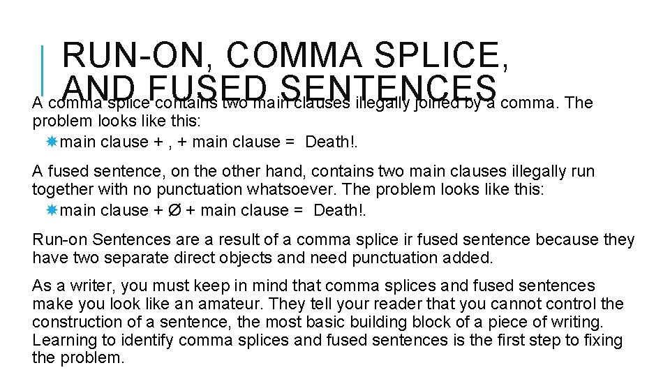 RUN-ON, COMMA SPLICE, AND FUSED SENTENCES A comma splice contains two main clauses illegally