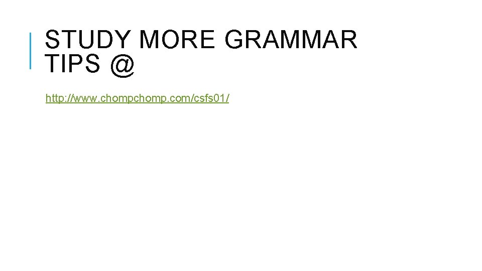 STUDY MORE GRAMMAR TIPS @ http: //www. chomp. com/csfs 01/ 