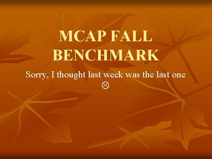 MCAP FALL BENCHMARK Sorry, I thought last week was the last one 