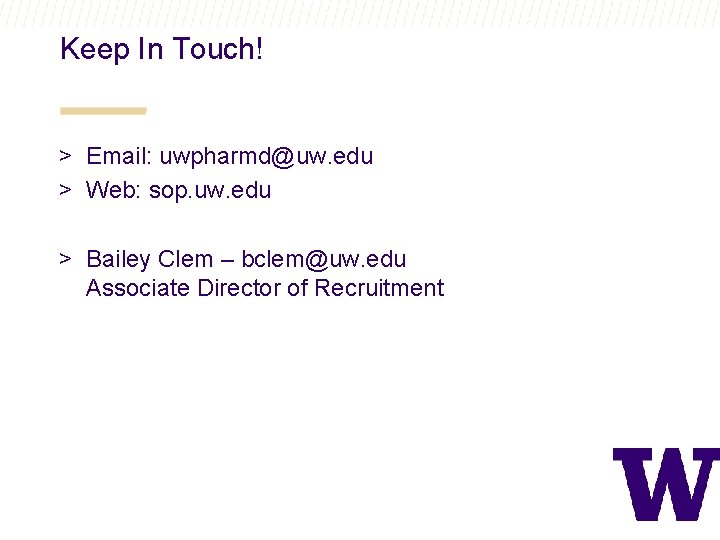 Keep In Touch! > Email: uwpharmd@uw. edu > Web: sop. uw. edu > Bailey