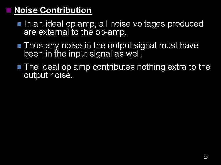 n Noise Contribution n In an ideal op amp, all noise voltages produced are