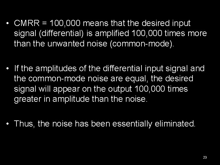  • CMRR = 100, 000 means that the desired input signal (differential) is