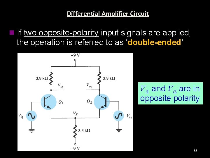 Differential Amplifier Circuit n If two opposite-polarity input signals are applied, the operation is