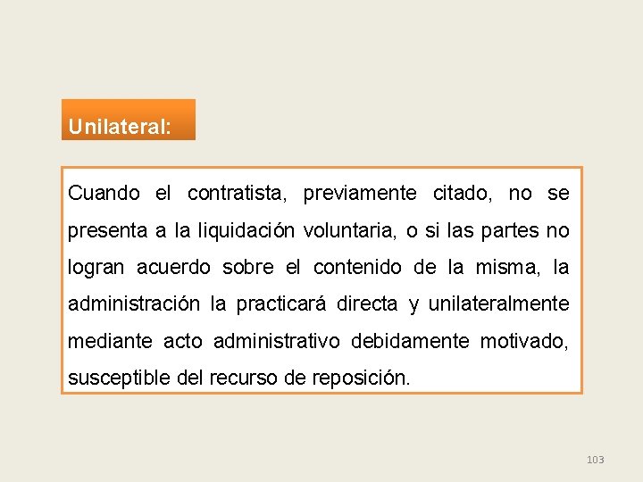 Unilateral: Cuando el contratista, previamente citado, no se presenta a la liquidación voluntaria, o