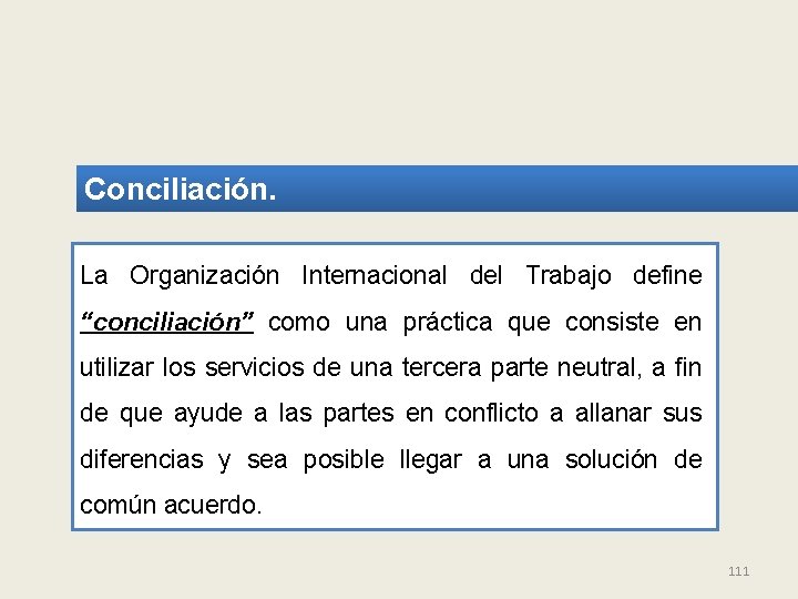 Conciliación. La Organización Internacional del Trabajo define “conciliación” como una práctica que consiste en