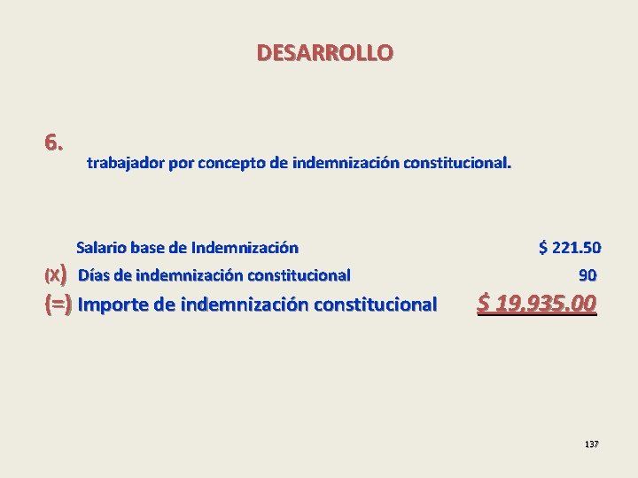 DESARROLLO 6. trabajador por concepto de indemnización constitucional. Salario base de Indemnización (X) Días