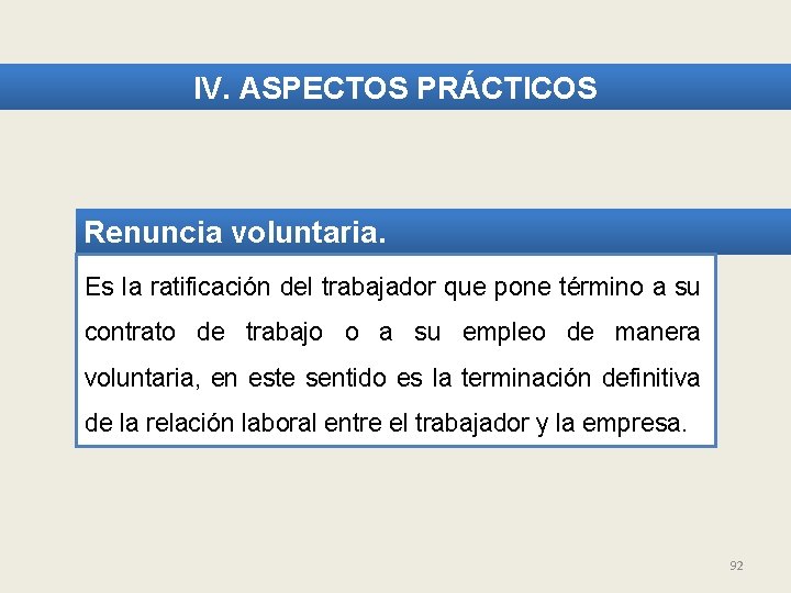 IV. ASPECTOS PRÁCTICOS Renuncia voluntaria. Es la ratificación del trabajador que pone término a