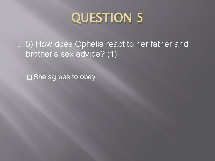 QUESTION 5 � 5) How does Ophelia react to her father and brother’s sex