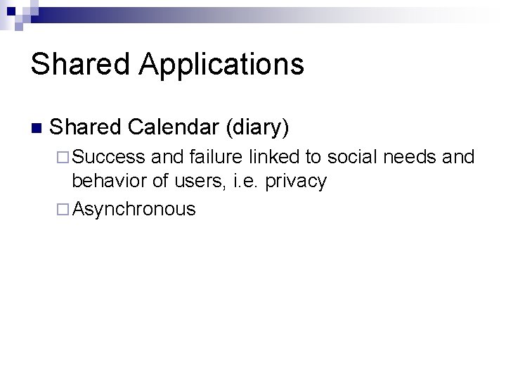 Shared Applications n Shared Calendar (diary) ¨ Success and failure linked to social needs