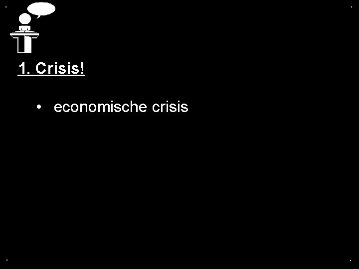 . . 1. Crisis! • economische crisis . . 