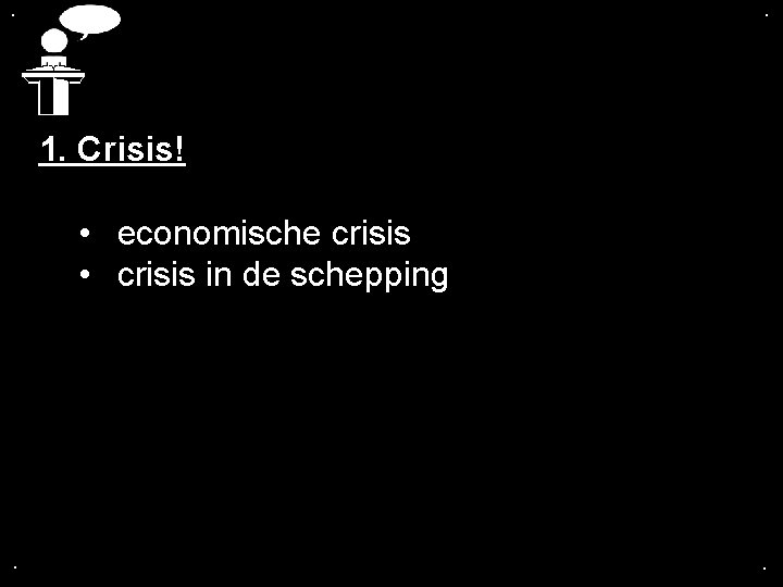 . . 1. Crisis! • economische crisis • crisis in de schepping . .