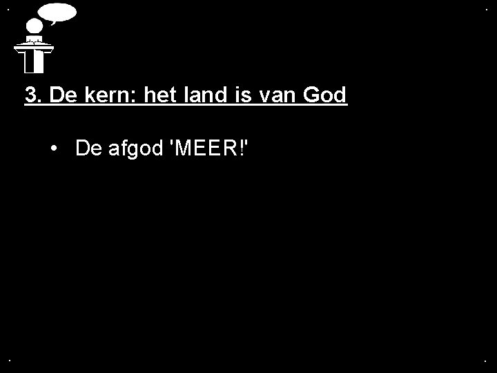 . . 3. De kern: het land is van God • De afgod 'MEER!'