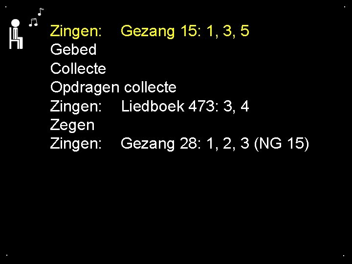 . . Zingen: Gezang 15: 1, 3, 5 Gebed Collecte Opdragen collecte Zingen: Liedboek