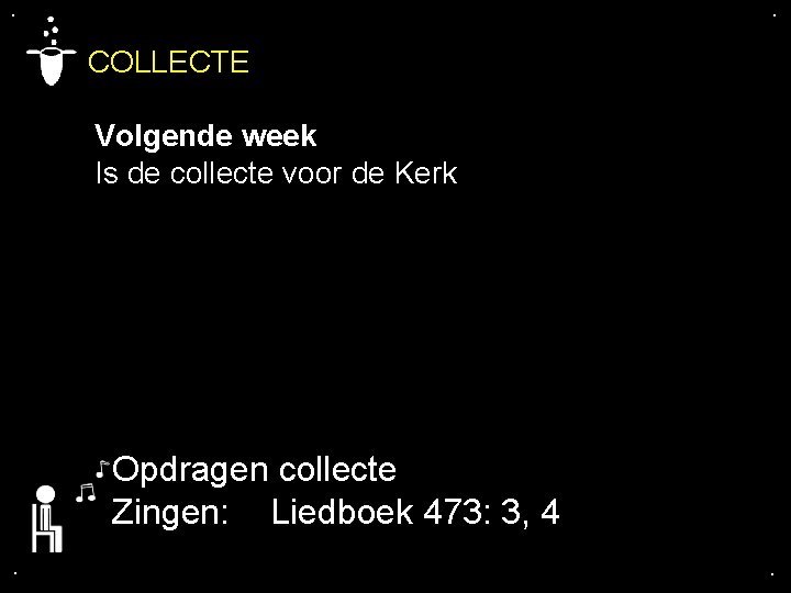 . . COLLECTE Volgende week Is de collecte voor de Kerk Opdragen collecte Zingen: