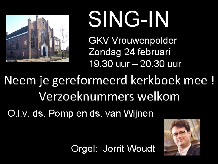 SING-IN GKV Vrouwenpolder Zondag 24 februari 19. 30 uur – 20. 30 uur Neem