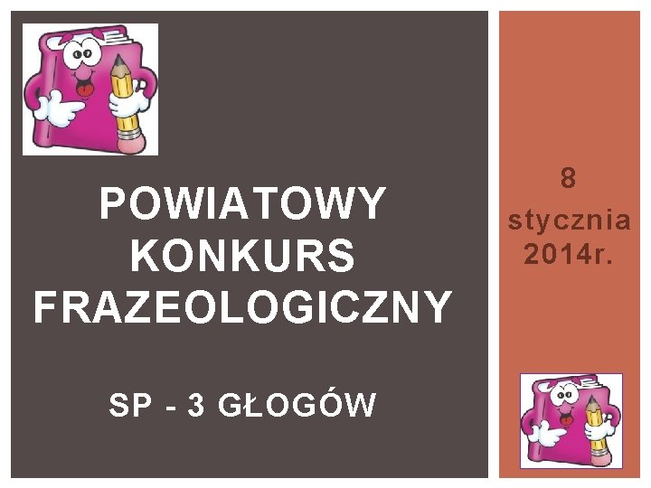 POWIATOWY KONKURS FRAZEOLOGICZNY SP - 3 GŁOGÓW 8 stycznia 2014 r. 