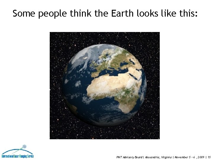 Some people think the Earth looks like this: : PNT Advisory Board| Alexandria, Virginia Some people think the Earth looks like this: : PNT Advisory Board| Alexandria, Virginia