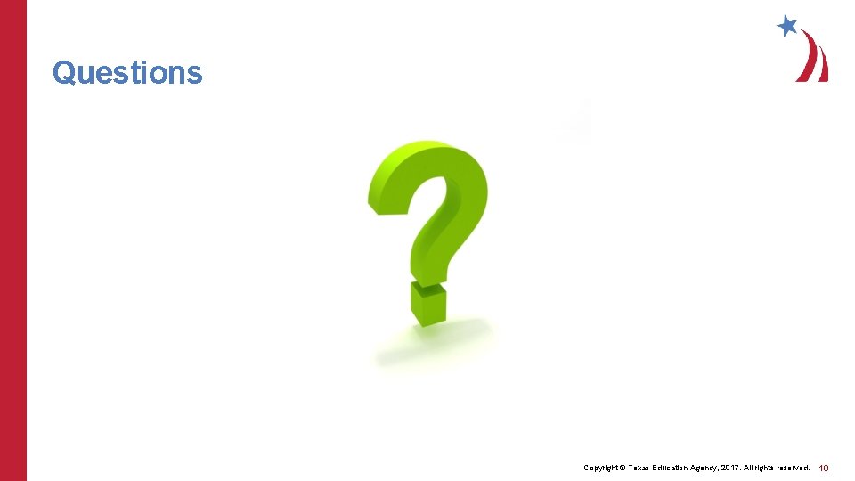 Questions Copyright © Texas Education Agency, 2017. All rights reserved. 10 