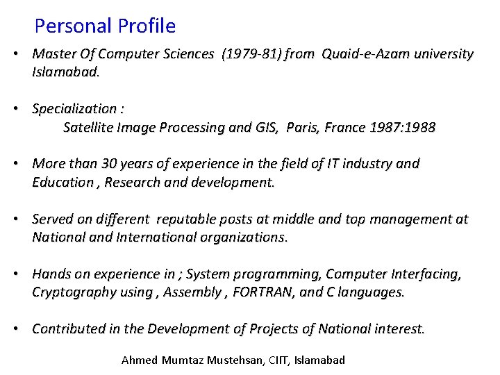 Personal Profile • Master Of Computer Sciences (1979 -81) from Quaid-e-Azam university Islamabad. • Personal Profile • Master Of Computer Sciences (1979 -81) from Quaid-e-Azam university Islamabad. •