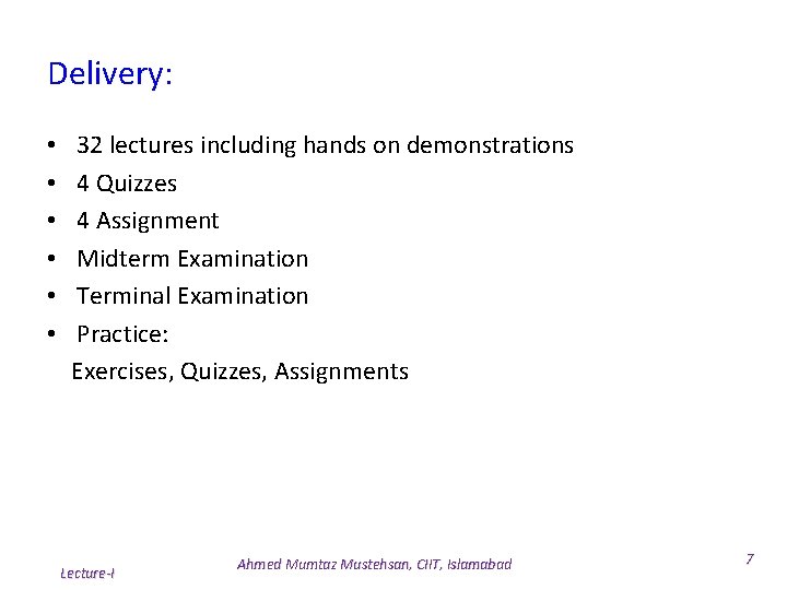 Delivery: • 32 lectures including hands on demonstrations • 4 Quizzes • 4 Assignment Delivery: • 32 lectures including hands on demonstrations • 4 Quizzes • 4 Assignment