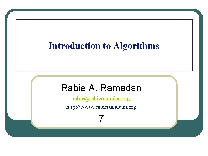 Introduction to Algorithms Rabie A. Ramadan rabie@rabieramadan. org http: //www. rabieramadan. org 7 