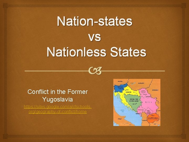 Nation-states vs Nationless States Conflict in the Former Yugoslavia https: //sites. google. com/a/cfschools. org/geography-of-conflict/home