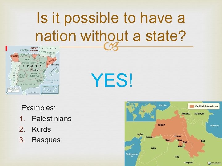 Is it possible to have a nation without a state? YES! Examples: 1. Palestinians