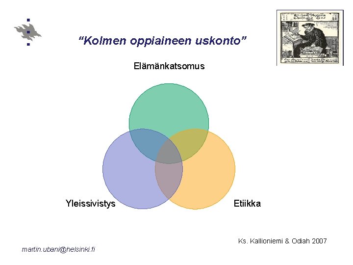 “Kolmen oppiaineen uskonto” Elämänkatsomus Yleissivistys Etiikka Ks. Kallioniemi & Odiah 2007 martin. ubani@helsinki. fi