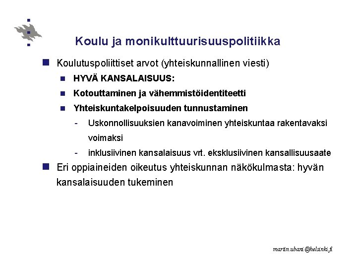 Koulu ja monikulttuurisuuspolitiikka n Koulutuspoliittiset arvot (yhteiskunnallinen viesti) n HYVÄ KANSALAISUUS: n Kotouttaminen ja