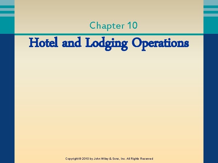 Chapter 10 Hotel and Lodging Operations Copyright © 2010 by John Wiley & Sons,