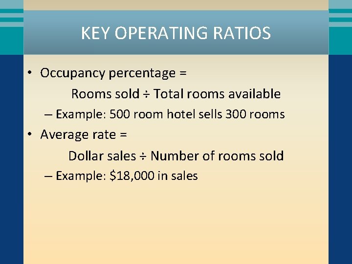 KEY OPERATING RATIOS • Occupancy percentage = Rooms sold ÷ Total rooms available –