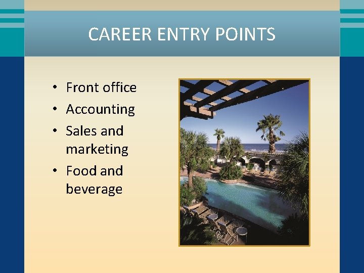 CAREER ENTRY POINTS • Front office • Accounting • Sales and marketing • Food