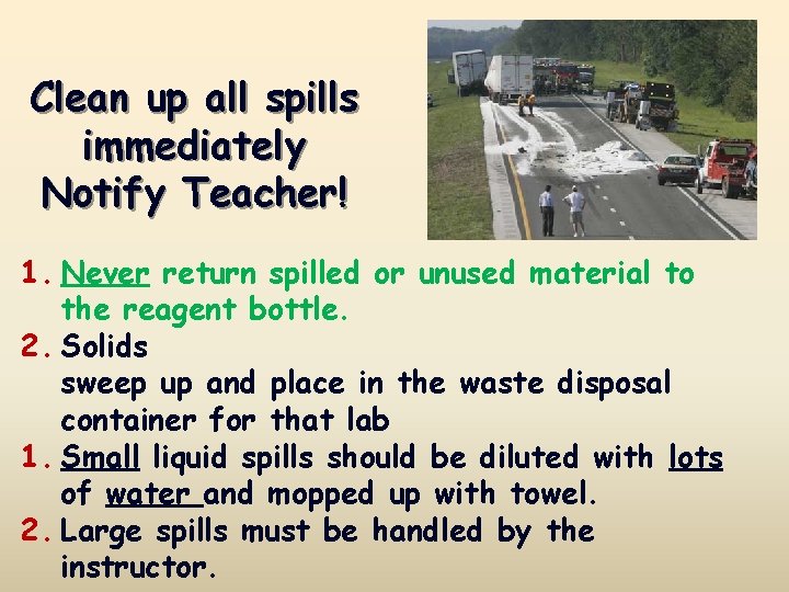Clean up all spills immediately Notify Teacher! 1. Never return spilled or unused material