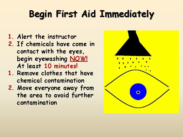 Begin First Aid Immediately 1. Alert the instructor 2. If chemicals have come in