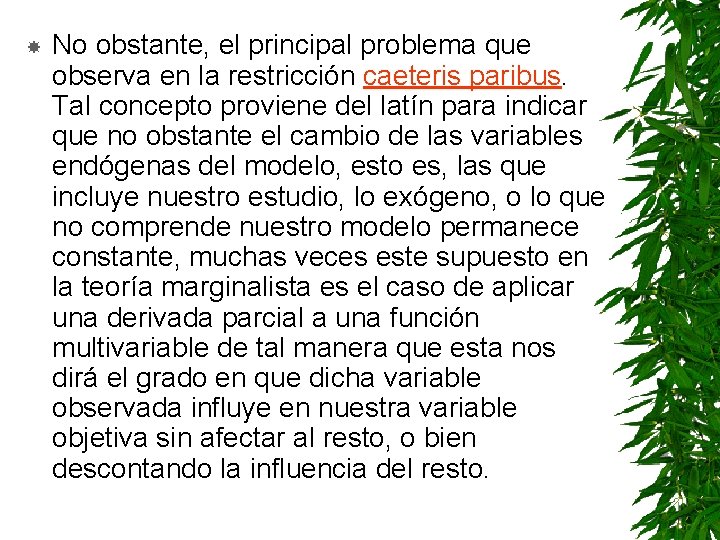  No obstante, el principal problema que observa en la restricción caeteris paribus. Tal