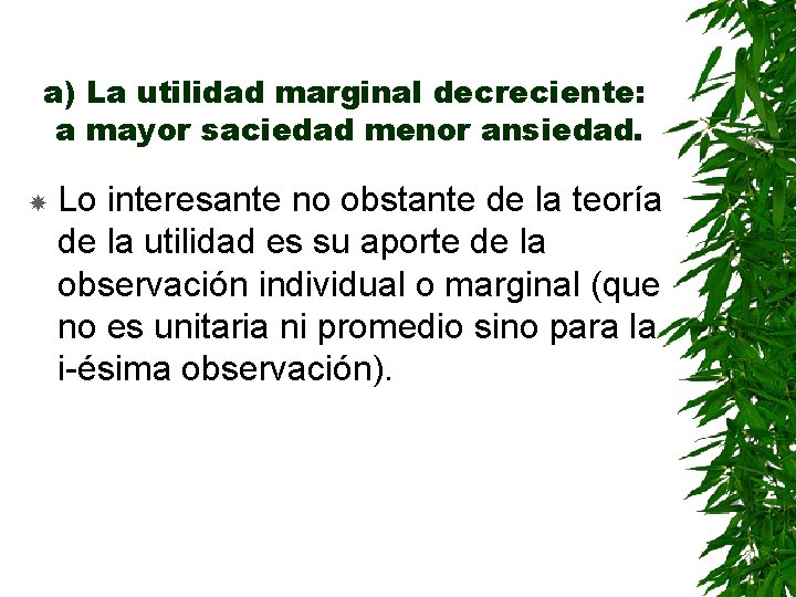 a) La utilidad marginal decreciente: a mayor saciedad menor ansiedad. Lo interesante no obstante